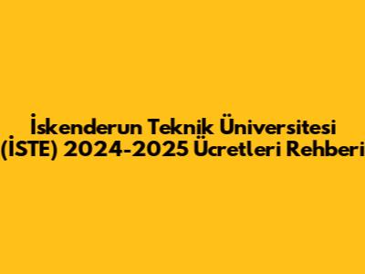İskenderun Teknik Üniversitesi (İSTE) 2024-2025 Ücretleri Rehberi