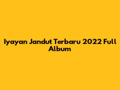  Iyayan Jandut Terbaru 2022 Full Album