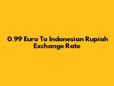 0.99 Euro To Indonesian Rupiah Exchange Rate