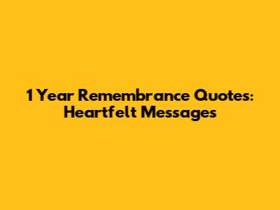 1 Year Remembrance Quotes: Heartfelt Messages