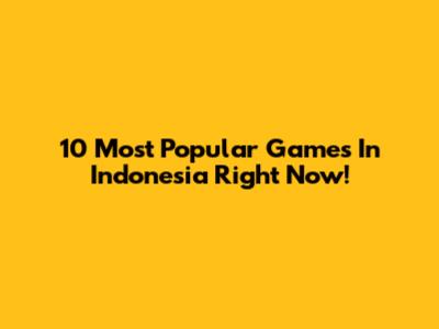 10 Most Popular Games In Indonesia Right Now!