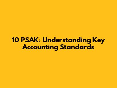 10 PSAK: Understanding Key Accounting Standards