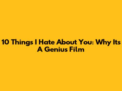 10 Things I Hate About You: Why It's A Genius Film