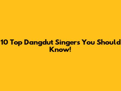 10 Top Dangdut Singers You Should Know!
