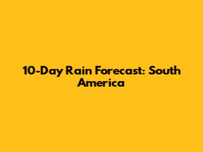 10-Day Rain Forecast: South America