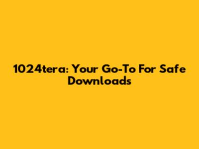 1024tera: Your Go-To For Safe Downloads