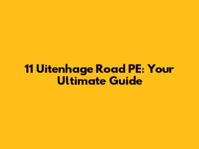 11 Uitenhage Road PE: Your Ultimate Guide