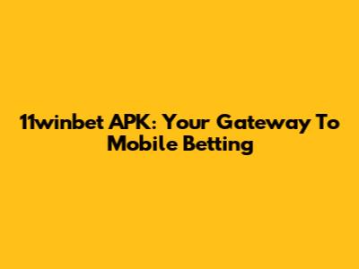 11winbet APK: Your Gateway To Mobile Betting