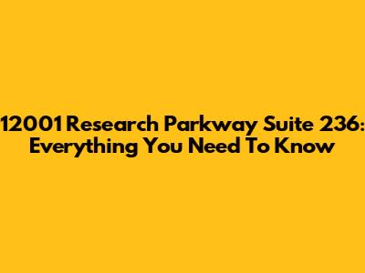 12001 Research Parkway Suite 236: Everything You Need To Know