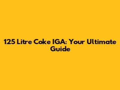 125 Litre Coke IGA: Your Ultimate Guide