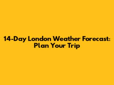 14-Day London Weather Forecast: Plan Your Trip