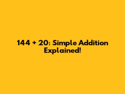 144 + 20: Simple Addition Explained!