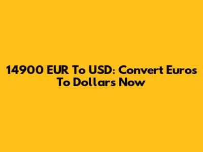 14900 EUR To USD: Convert Euros To Dollars Now