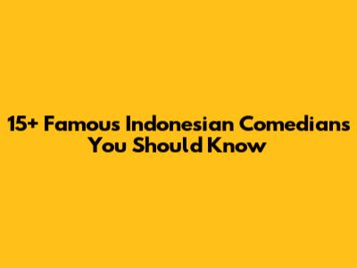 15+ Famous Indonesian Comedians You Should Know
