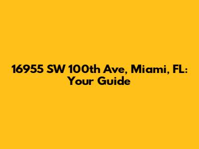 16955 SW 100th Ave, Miami, FL: Your Guide