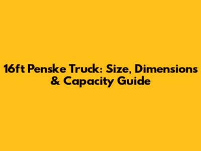 16ft Penske Truck: Size, Dimensions & Capacity Guide