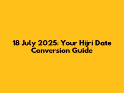 18 July 2025: Your Hijri Date Conversion Guide