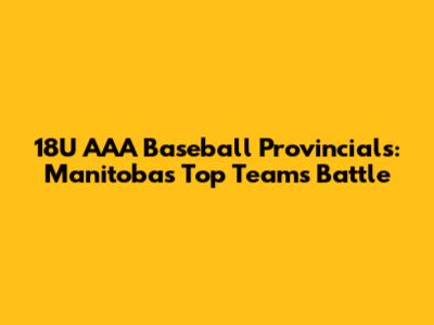 18U AAA Baseball Provincials: Manitoba's Top Teams Battle