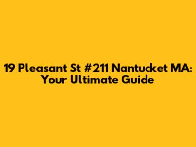 19 Pleasant St #211 Nantucket MA: Your Ultimate Guide