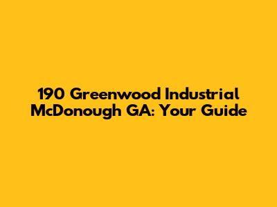 190 Greenwood Industrial McDonough GA: Your Guide
