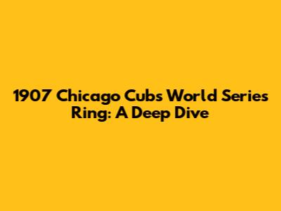 1907 Chicago Cubs World Series Ring: A Deep Dive