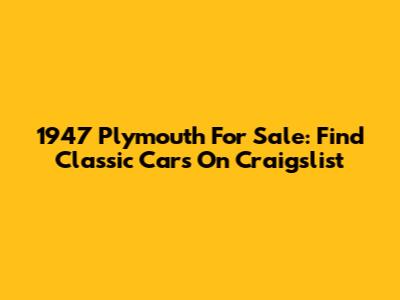 1947 Plymouth For Sale: Find Classic Cars On Craigslist