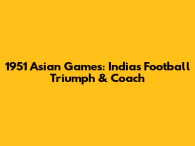 1951 Asian Games: India's Football Triumph & Coach