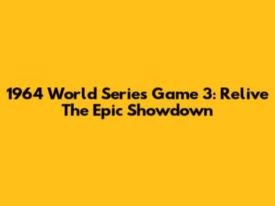 1964 World Series Game 3: Relive The Epic Showdown