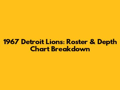 1967 Detroit Lions: Roster & Depth Chart Breakdown