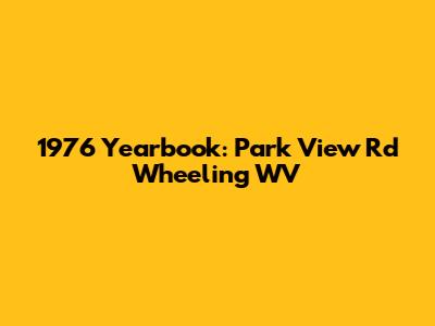 1976 Yearbook: Park View Rd Wheeling WV