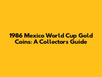 1986 Mexico World Cup Gold Coins: A Collector's Guide