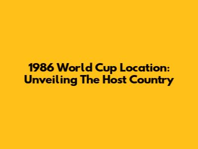1986 World Cup Location: Unveiling The Host Country