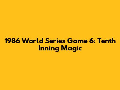 1986 World Series Game 6: Tenth Inning Magic