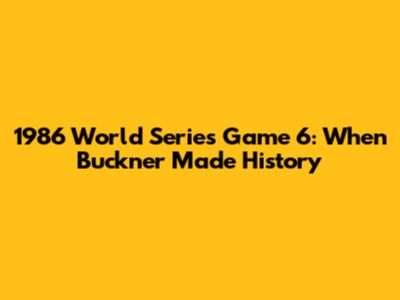 1986 World Series Game 6: When Buckner Made History