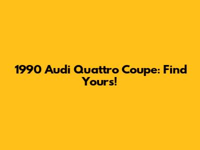 1990 Audi Quattro Coupe: Find Yours!