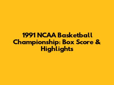 1991 NCAA Basketball Championship: Box Score & Highlights