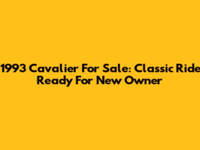 1993 Cavalier For Sale: Classic Ride Ready For New Owner