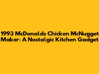 1993 McDonald's Chicken McNugget Maker: A Nostalgic Kitchen Gadget
