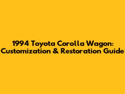 1994 Toyota Corolla Wagon: Customization & Restoration Guide