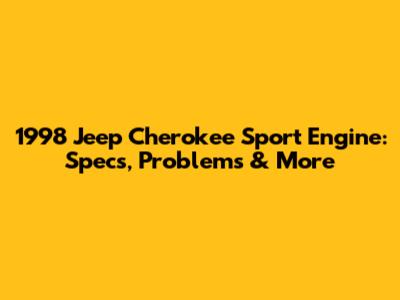 1998 Jeep Cherokee Sport Engine: Specs, Problems & More