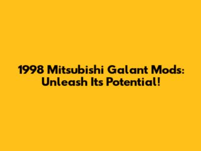 1998 Mitsubishi Galant Mods: Unleash Its Potential!