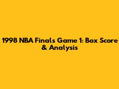 1998 NBA Finals Game 1: Box Score & Analysis