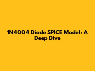 1N4004 Diode SPICE Model: A Deep Dive