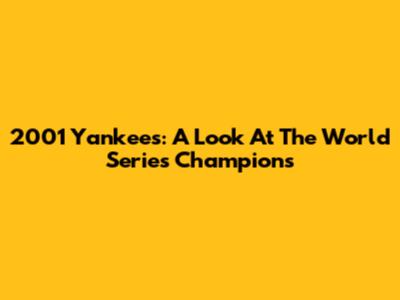 2001 Yankees: A Look At The World Series Champions
