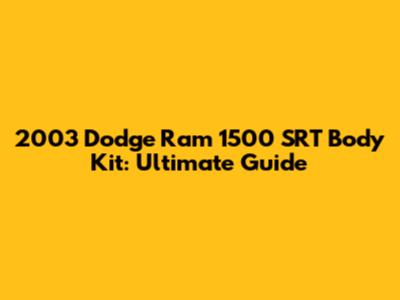 2003 Dodge Ram 1500 SRT Body Kit: Ultimate Guide