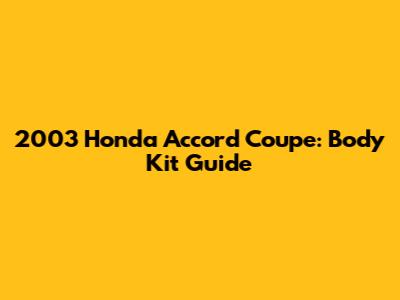 2003 Honda Accord Coupe: Body Kit Guide