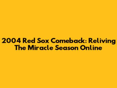2004 Red Sox Comeback: Reliving The Miracle Season Online