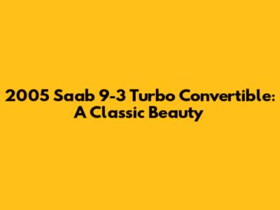 2005 Saab 9-3 Turbo Convertible: A Classic Beauty