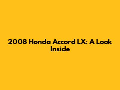 2008 Honda Accord LX: A Look Inside