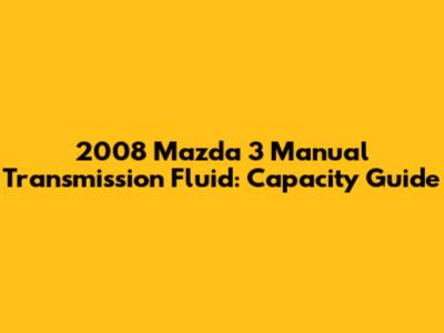 2008 Mazda 3 Manual Transmission Fluid: Capacity Guide